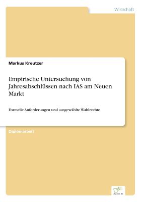 Empirische Untersuchung von Jahresabschlssen nach IAS am Neuen Markt: Formelle Anforderungen und ausgewhlte Wahlrechte - Kreutzer, Markus