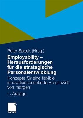 Employability - Herausforderungen Fur Die Strategische Personalentwicklung: Konzepte Fur Eine Flexible, Innovationsorientierte Arbeitswelt Von Morgen - Speck, Peter (Editor)