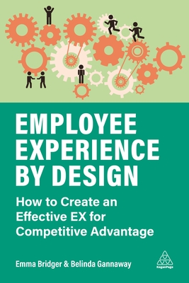 Employee Experience by Design: How to Create an Effective EX for Competitive Advantage - Bridger, Emma, and Gannaway, Belinda