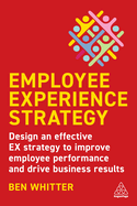 Employee Experience Strategy: Design an Effective EX Strategy to Improve Employee Performance and Drive Business Results