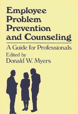 Employee Problem Prevention and Counseling: A Guide for Professionals - Unknown, and Myers, Donald W (Editor)