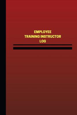 Employee Training Instructor Log (Logbook, Journal - 124 pages, 6 x 9 inches): Employee Training Instructor Logbook (Red Cover, Medium) - Logbooks, Unique