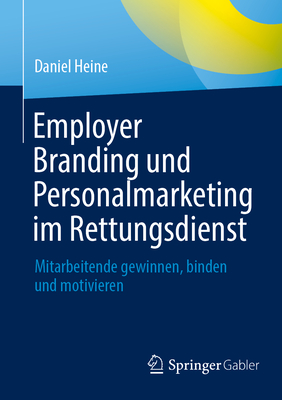 Employer Branding und Personalmarketing im Rettungsdienst: Mitarbeitende gewinnen, binden und motivieren - Heine, Daniel