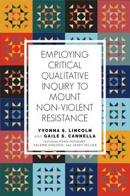Employing Critical Qualitative Inquiry to Mount Non-Violent Resistance - Lincoln, Yvonna S., and Cannella, Gaile S.