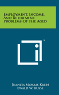 Employment, Income, And Retirement Problems Of The Aged