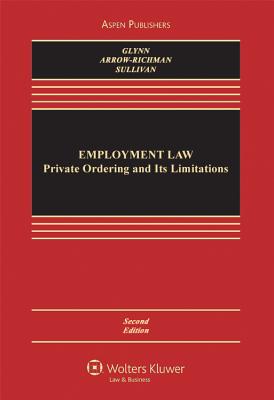 Employment Law: Private Ordering and Its Limitations, Second Edition - Glynn, and Glynn, Timothy P, and Arnow-Richman, Rachel