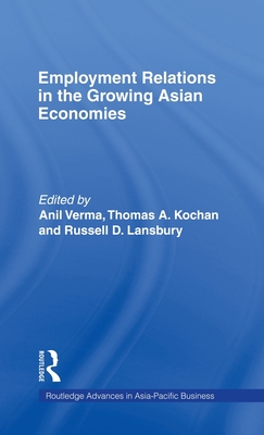 Employment Relations in the Growing Asian Economies - Kochan, Thomas (Editor), and Lansbury, Russell (Editor), and Verma, Anil (Editor)