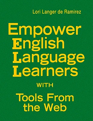 Empower English Language Learners with Tools from the Web - Langer de Ramirez, Lori (Editor)