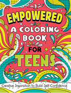 Empowered: A Coloring Book for Teens: Creative Inspiration to Build Self-Confidence