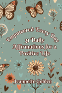 Empowered Every Day 31 Daily Affirmations for a Positive Life: Book 6