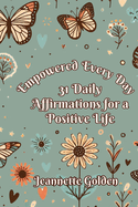 Empowered Every Day 31 Daily Affirmations for a Positive Life: Book 8