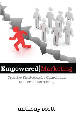 Empowered Marketing: Creative Strategies for Church & Non-Profit Marketing - Scott, Anthony