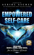 Empowered Self-Care: Healing Body, Mind and Soul for a Better World