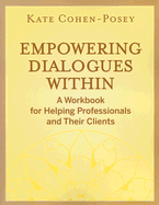 Empowering Dialogues Within: A Workbook for Helping Professionals and Their Clients - Cohen-Posey, Kate