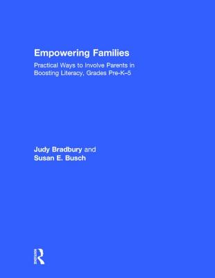 Empowering Families: Practical Ways to Involve Parents in Boosting Literacy, Grades Pre-K-5 - Bradbury, Judy, and Busch, Susan E