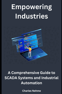 Empowering Industries: A Comprehensive Guide to SCADA Systems and Industrial Automation