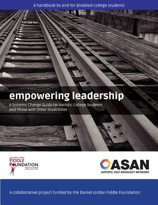 Empowering Leadership: A Systems Change Guide for Autistic College Students and Those with Other Disabilities - Daniel Jordan Fiddle Foundation, and Autistic Self Advocacy Network (Compiled by)