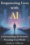 Empowering Lives with AI: Understanding the Systems Powering Your World