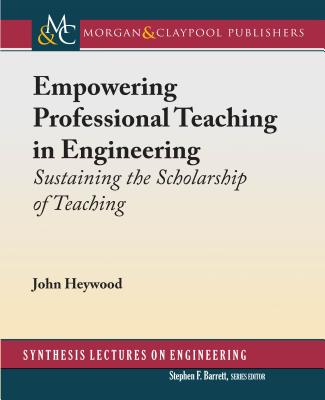 Empowering Professional Teaching in Engineering: Sustaining the Scholarship of Teaching - Heywood, John, Professor