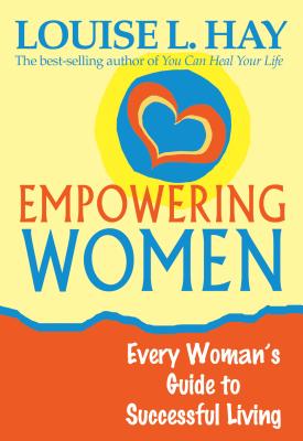 Empowering Women: Every Woman's Guide to Successful Living - Hay, Louise L