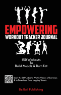 Empowering Workout Tracker Journal: 150 Workouts Workout Book to Build Muscle and Burn Fat-Workout Book Contains Qr Codes to Watch Videos of Exercises & to Download Extra Logging Sheets