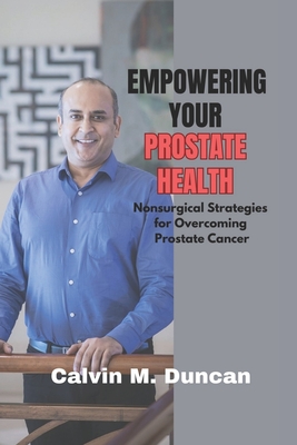 Empowering Your Prostate Health: Nonsurgical strategies for overcoming prostate cancer - M Duncan, Calvin