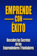 Emprende con ?xito: Descubre los Secretos de los Emprendedores Triunfadores