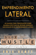 Emprendimiento Lateral: Un Manual para principiantes sobre maneras efectivas de obtener ingresos adicionales en el emprendimiento lateral (Side Hustle Spanish Edition)