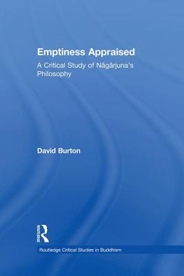 Emptiness Appraised: A Critical Study of Nagarjuna's Philosophy - Burton, David F.