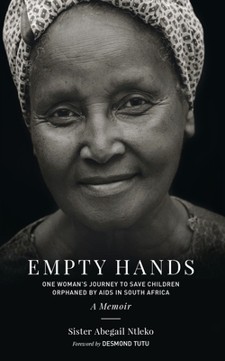Empty Hands, a Memoir: One Woman's Journey to Save Children Orphaned by AIDS in South Africa - Ntleko, Sister Abega, and Tutu, Desmond (Foreword by), and Kittisaro and Thanissara (Afterword by)