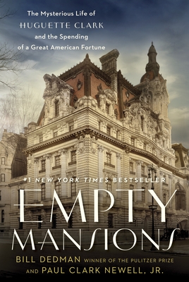 Empty Mansions: The Mysterious Life of Huguette Clark and the Spending of a Great American Fortune - Dedman, Bill, and Newell, Paul Clark