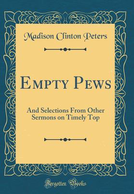 Empty Pews: And Selections from Other Sermons on Timely Top (Classic Reprint) - Peters, Madison Clinton