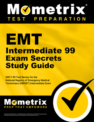 EMT Intermediate 99 Exam Secrets Study Guide: Emt-I 99 Test Review for the National Registry of Emergency Medical Technicians (Nremt) Intermediate 99 Exam - Mometrix Emt Certification Test Team (Editor)