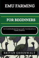 Emu Farming for Beginners: Your Essential Handbook for Thriving in poultry: From Setup and Care to Profitable Management.