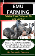 Emu Farming: Raising Emus For Meat, Oil, And Leather: Discover The Profit Potential Of Emu Farming And Unlock Opportunities In The Alternative Livestock Industry