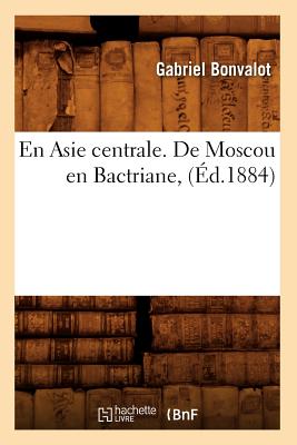 En Asie Centrale. de Moscou En Bactriane, (d.1884) - Bonvalot, Gabriel