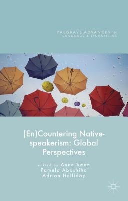 (En)Countering Native-speakerism: Global Perspectives - Holliday, Adrian (Editor), and Aboshiha, Pamela (Editor), and Swan, Anne (Editor)