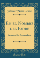 En El Nombre del Padre: Zarzuela En DOS Actos y En Prosa (Classic Reprint)