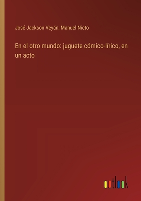 En el otro mundo: juguete c?mico-l?rico, en un acto - Nieto, Manuel, and Jackson Veyn, Jos?