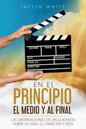 En el Principio, el Medio, y al Fin: Las Observaciones de un Guionista sobre la Vida, el Carcter, y Dios