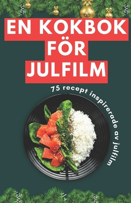 En kokbok fr julfilm: 75 recept inspirerade av julfilm - Patel, Himanshu