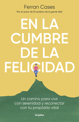 En La Cumbre de la Felicidad. Un Camino Para Vivir Con Serenidad Y Reconectar Co N Tu Prop?sito Vital / At the Peak of Happiness. - Cases, Ferran