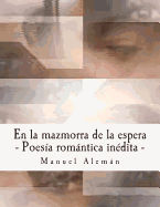 En La Mazmorra de La Espera: Poesia Romantica Inedita