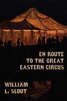 En Route to the Great Eastern Circus and Other Essays on Circus History - Slout, William L (Editor)