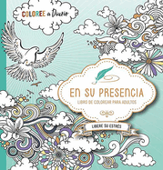 En Su Presencia: Coloree a Diario, Libere Su Estr?s - Libro de Colorear / In His Presence: Color Every Day, Release Your Stress Coloring Book