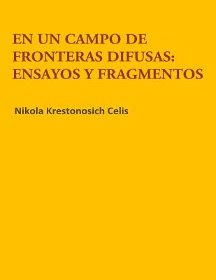 En un campo de fronteras difusas: ensayos y fragmentos - Greaves, Sofia (Editor), and Krestonosich Celis, Nikola