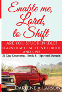 Enable Me, Lord, to Shift: Are you stuck in idle? Learn how to shift into the Truth--and live!