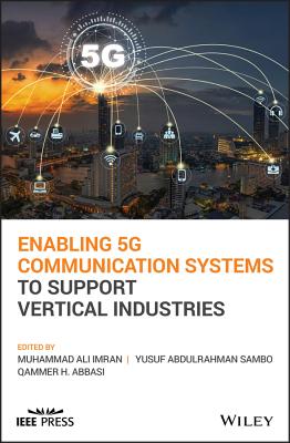 Enabling 5G Communication Systems to Support Vertical Industries - Imran, Muhammad Ali (Editor), and Sambo, Yusuf Abdulrahman (Editor), and Abbasi, Qammer H. (Editor)