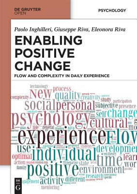 Enabling Positive Change: Flow and Complexity in Daily Experience - Inghilleri, Paolo (Editor), and Riva, Giuseppe (Editor), and Riva, Eleonora (Editor)