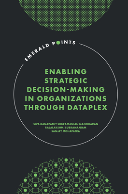 Enabling Strategic Decision-Making in Organizations through Dataplex - Manoharan, Siva Ganapathy, Subramanian, and Subramaniam, Rajalakshmi, Dr., and Mohapatra, Sanjay, Dr.